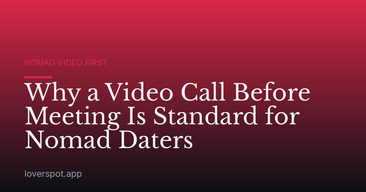 Why a Video Call Before Meeting Is Standard for Nomad Daters