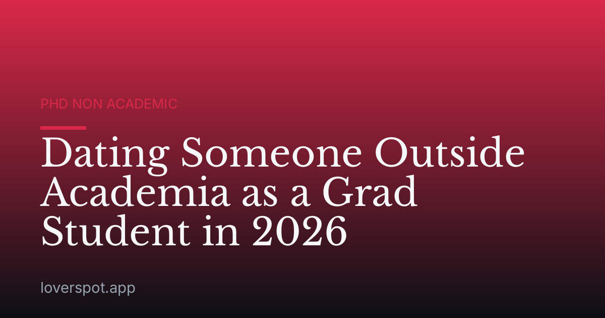 Dating Someone Outside Academia as a Grad Student in 2026