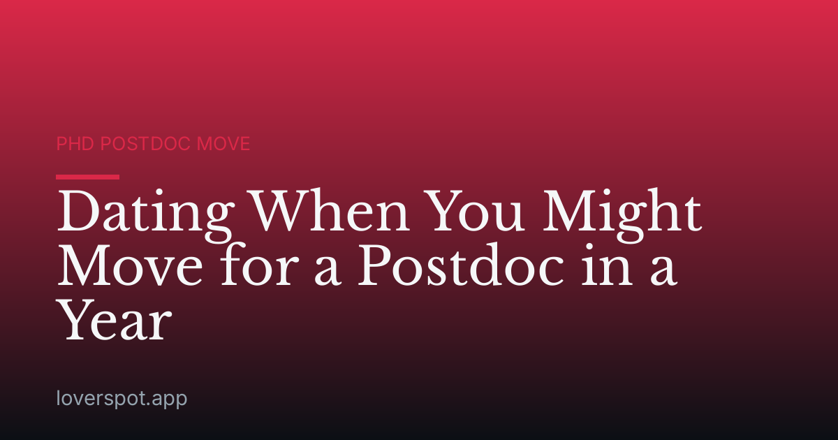 Dating When You Might Move for a Postdoc in a Year