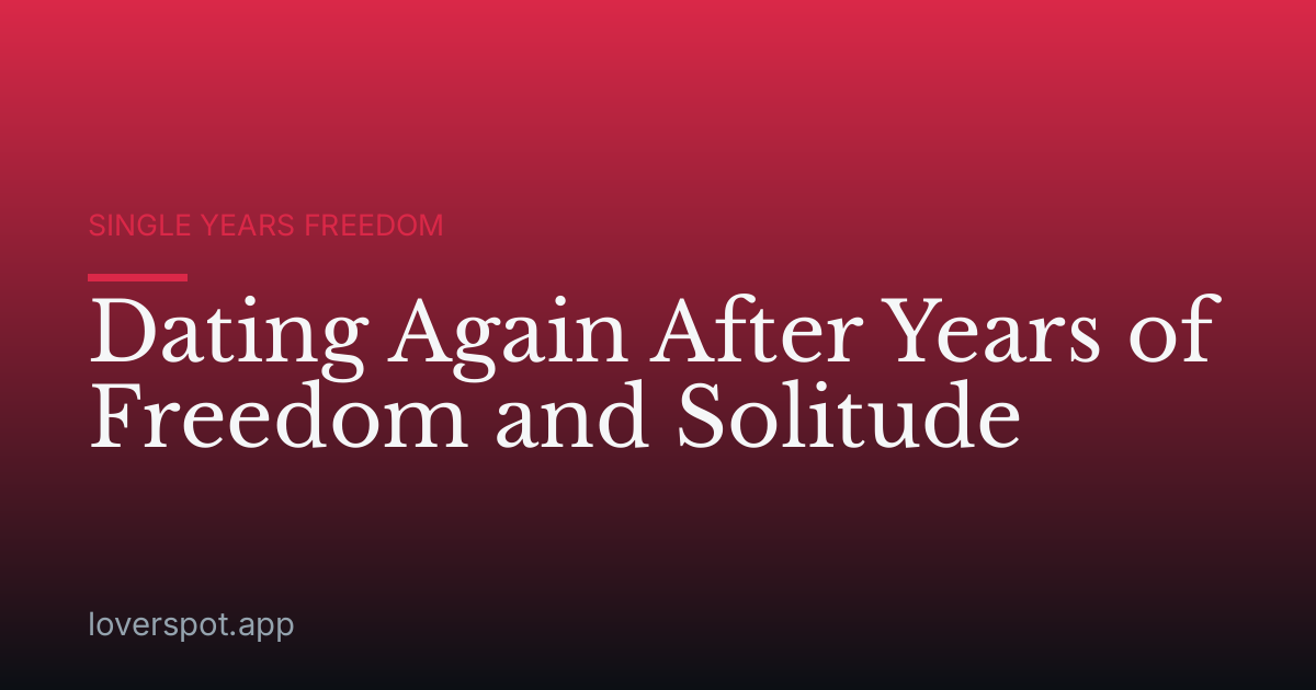 Dating Again After Years of Freedom and Solitude