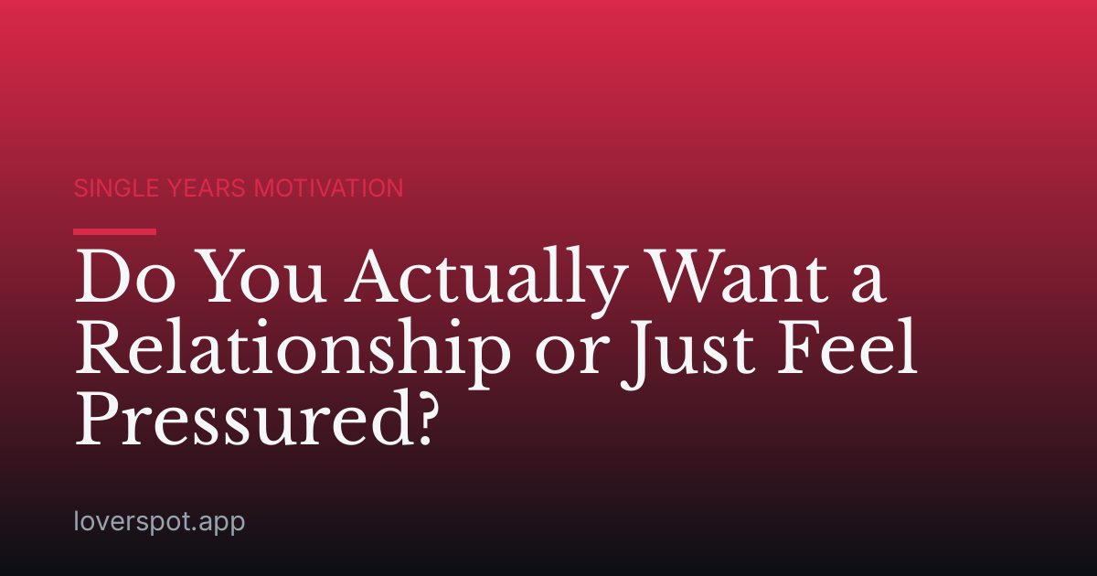 Do You Actually Want a Relationship or Just Feel Pressured?