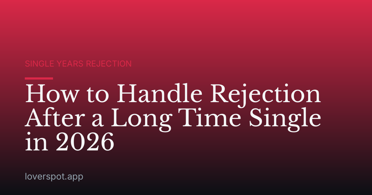 How to Handle Rejection After a Long Time Single in 2026