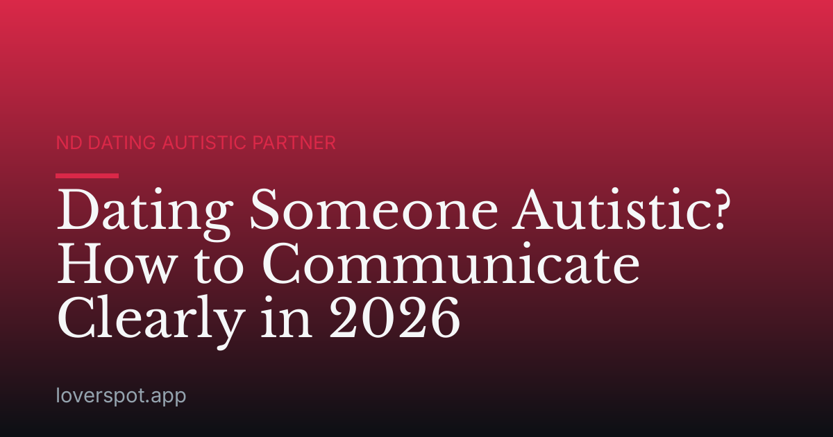 Dating Someone Autistic? How to Communicate Clearly in 2026