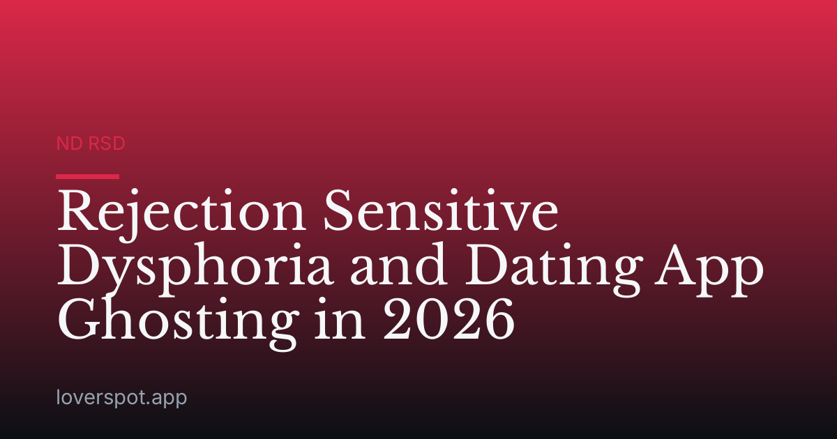 Rejection Sensitive Dysphoria and Dating App Ghosting in 2026