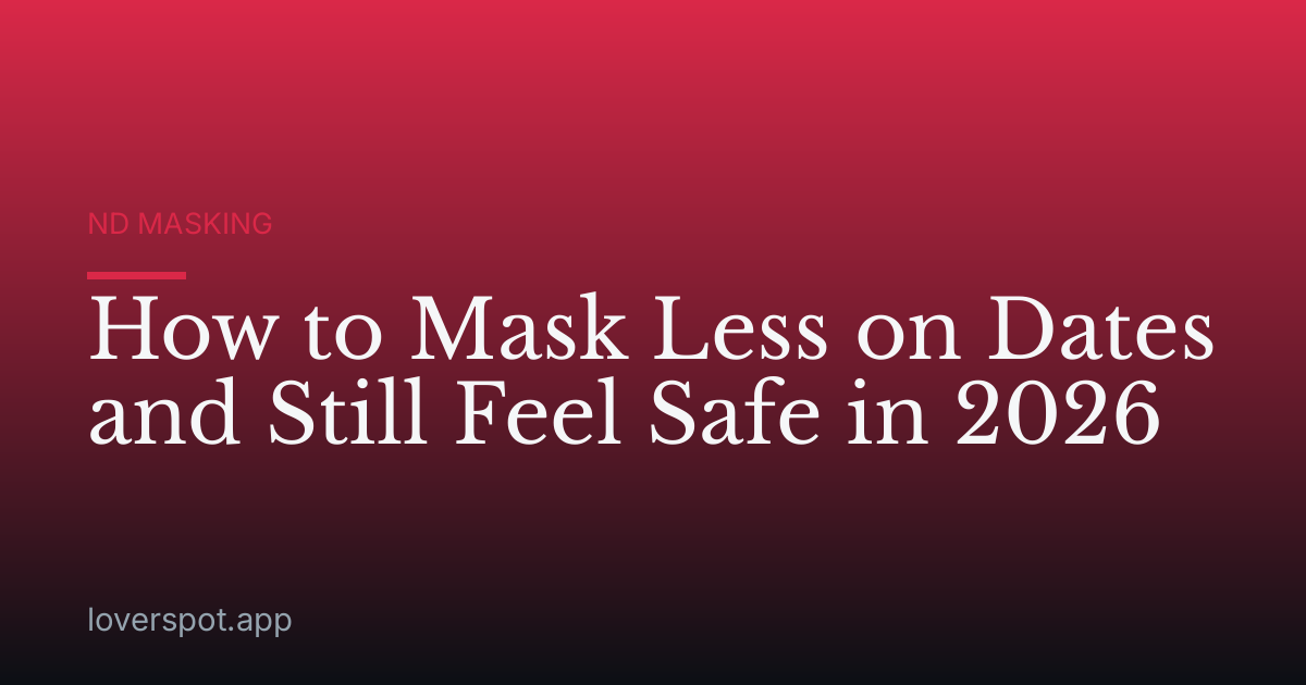 How to Mask Less on Dates and Still Feel Safe in 2026