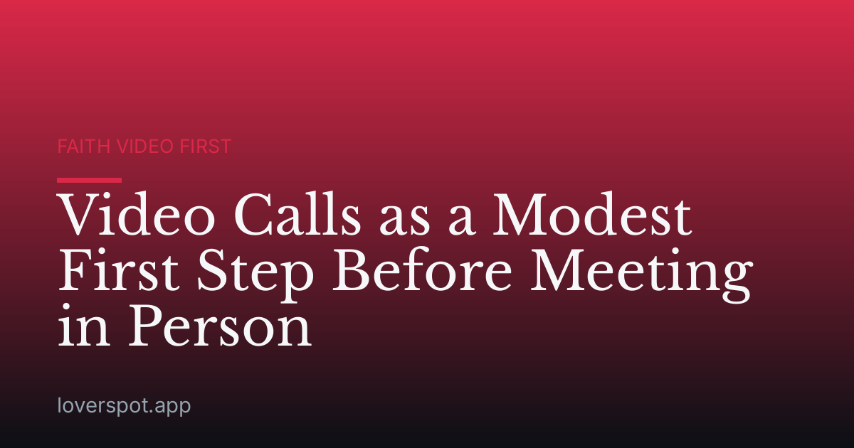 Video Calls as a Modest First Step Before Meeting in Person