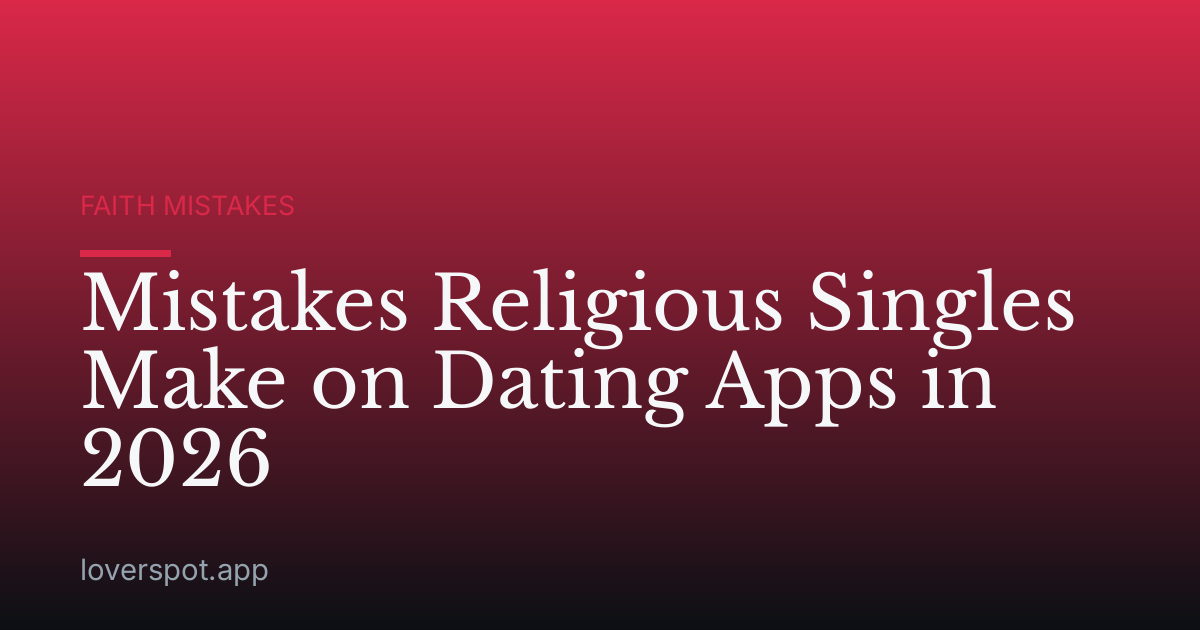 Mistakes Religious Singles Make on Dating Apps in 2026