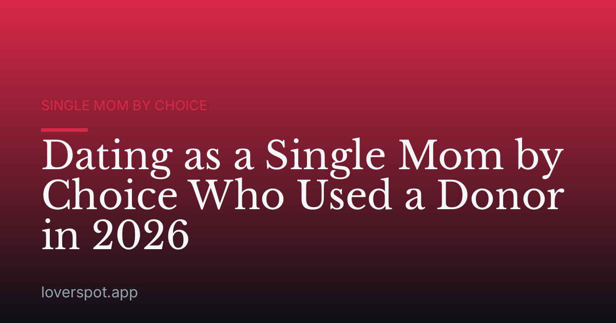 Dating as a Single Mom by Choice Who Used a Donor in 2026