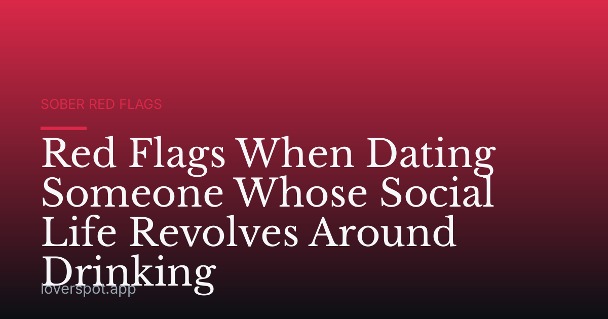 Red Flags When Dating Someone Whose Social Life Revolves Around Drinking