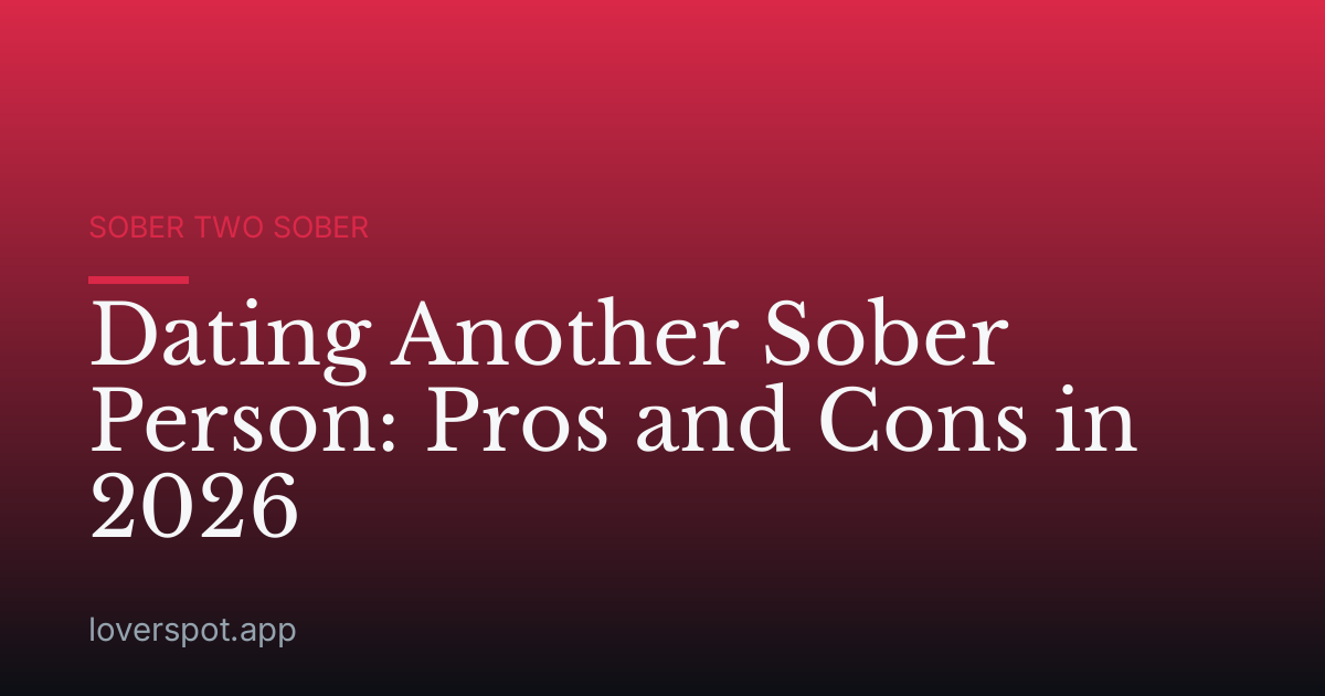 Dating Another Sober Person: Pros and Cons in 2026