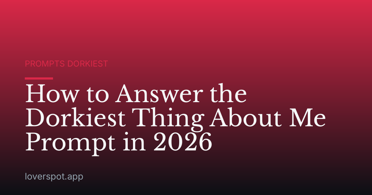 How to Answer the Dorkiest Thing About Me Prompt in 2026