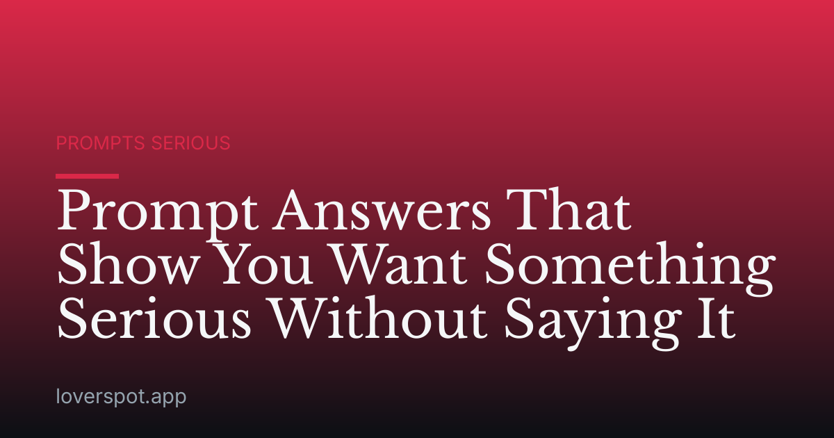 Prompt Answers That Show You Want Something Serious Without Saying It