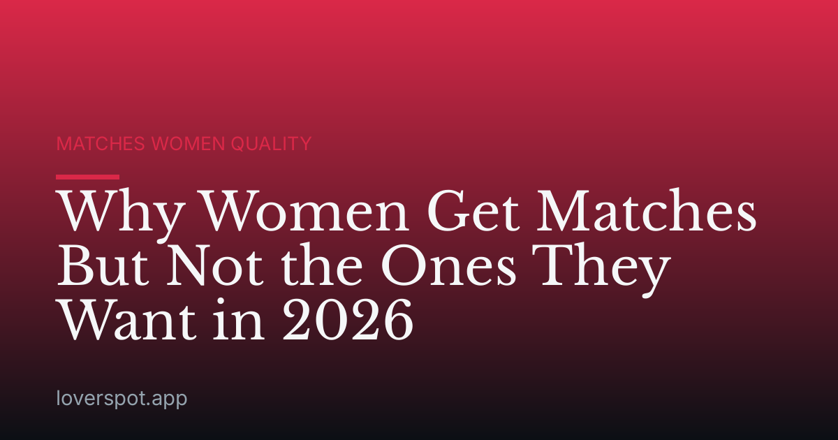 Why Women Get Matches But Not the Ones They Want in 2026