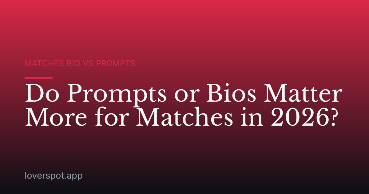 Do Prompts or Bios Matter More for Matches in 2026?
