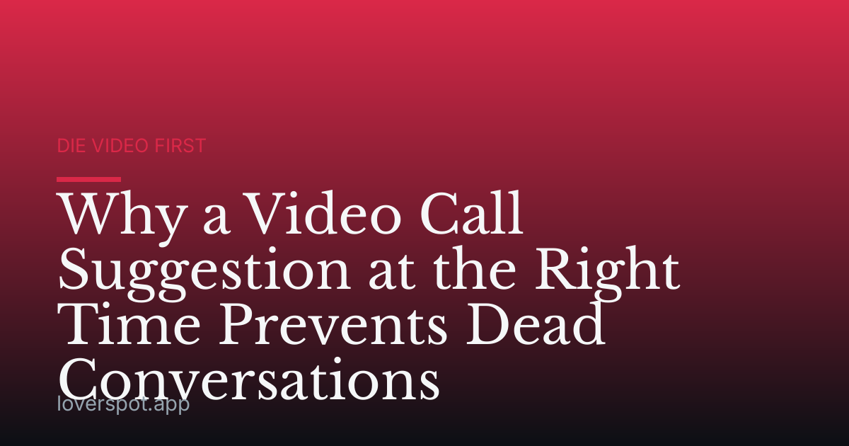 Why a Video Call Suggestion at the Right Time Prevents Dead Conversations