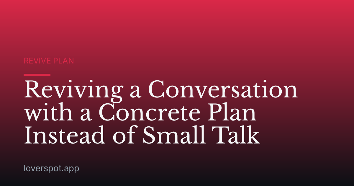 Reviving a Conversation with a Concrete Plan Instead of Small Talk