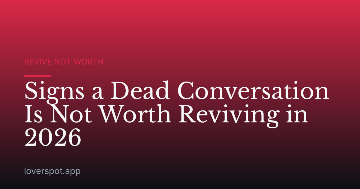 Signs a Dead Conversation Is Not Worth Reviving in 2026