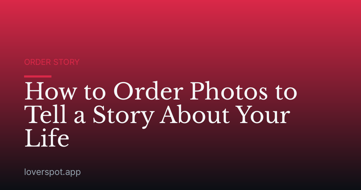 How to Order Photos to Tell a Story About Your Life