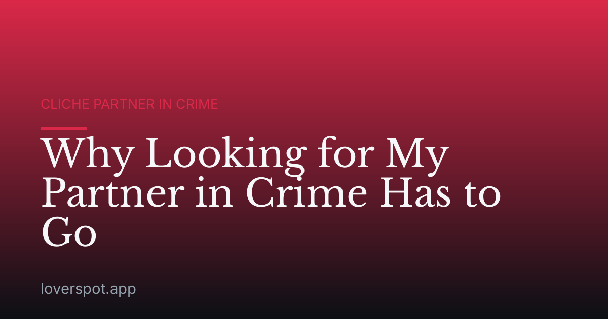 Why Looking for My Partner in Crime Has to Go