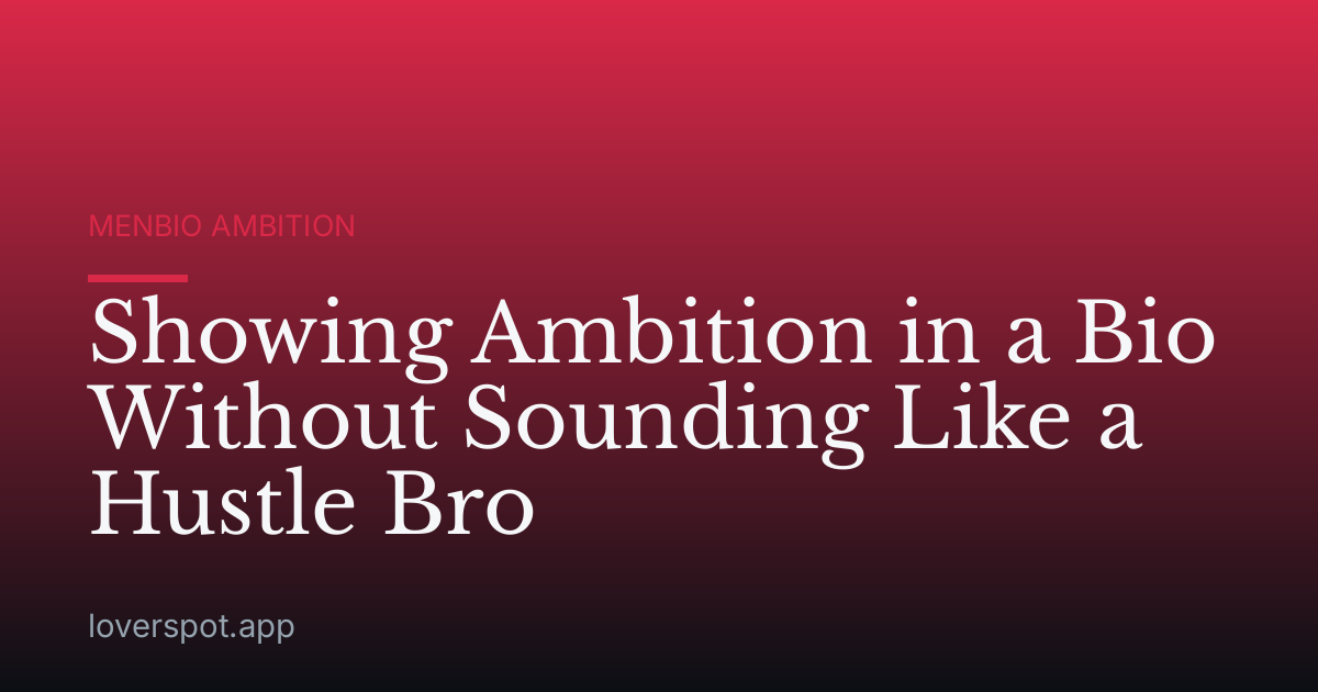 Showing Ambition in a Bio Without Sounding Like a Hustle Bro