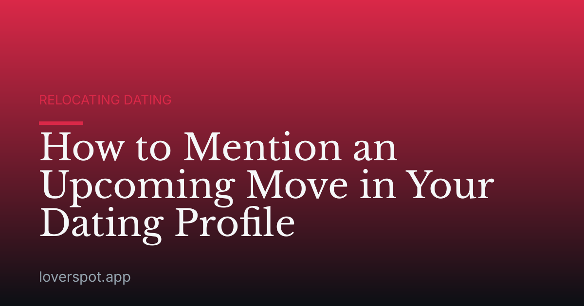How to Mention an Upcoming Move in Your Dating Profile