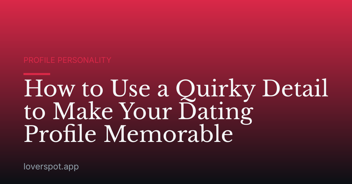 How to Use a Quirky Detail to Make Your Dating Profile Memorable