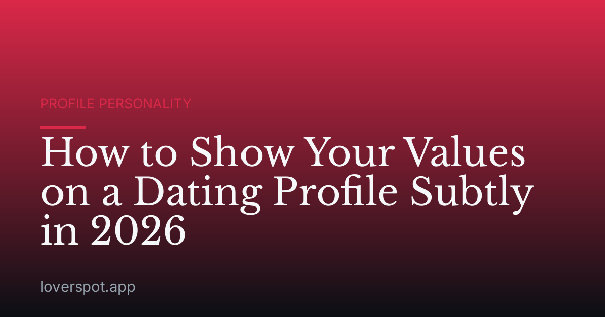 How to Show Your Values on a Dating Profile Subtly in 2026