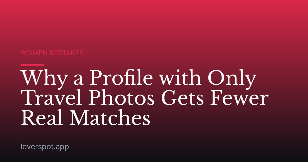 Why a Profile with Only Travel Photos Gets Fewer Real Matches