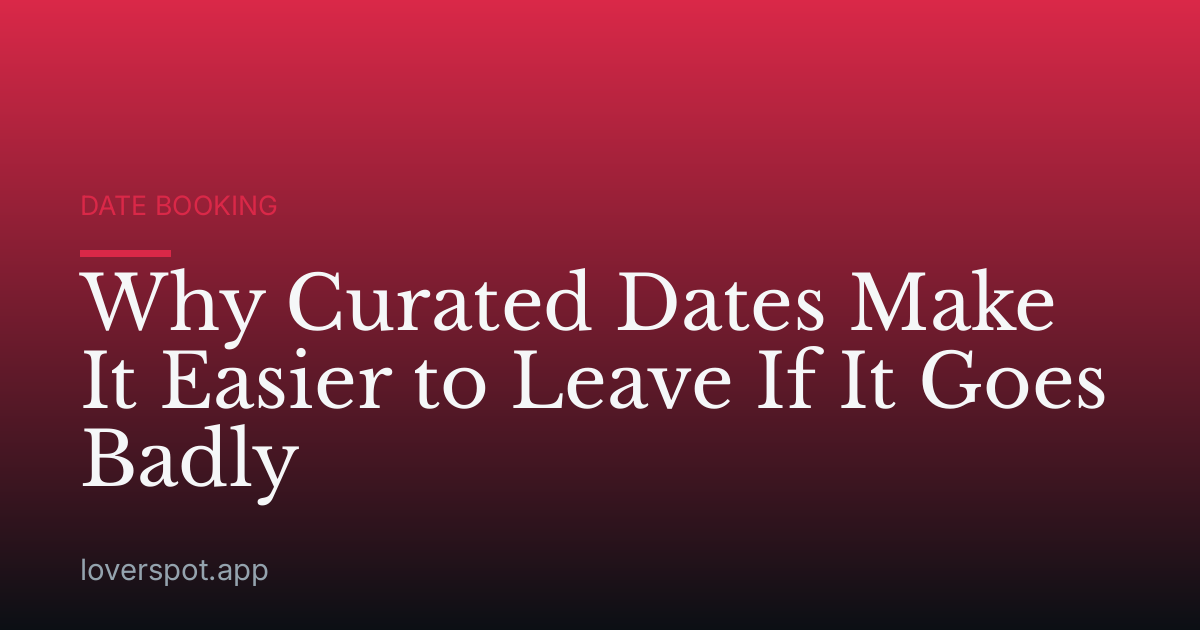 Why Curated Dates Make It Easier to Leave If It Goes Badly