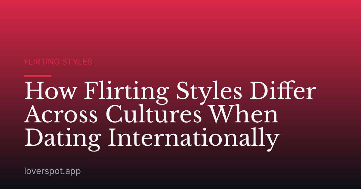 How Flirting Styles Differ Across Cultures When Dating Internationally