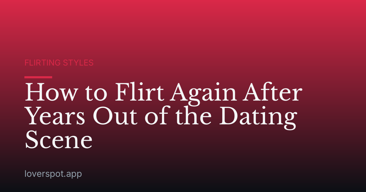 How to Flirt Again After Years Out of the Dating Scene