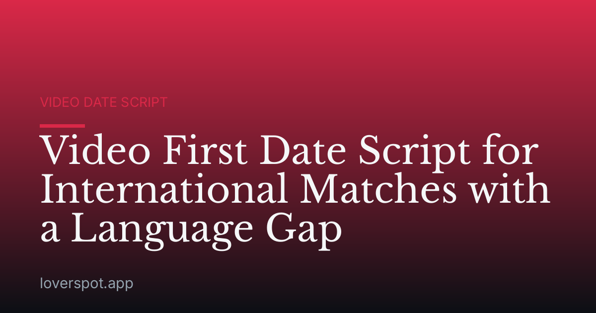 Video First Date Script for International Matches with a Language Gap