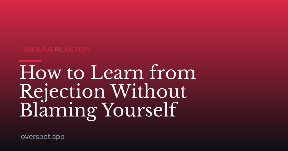 How to Learn from Rejection Without Blaming Yourself
