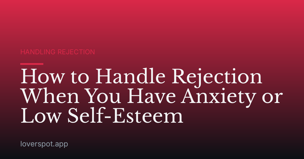 How to Handle Rejection When You Have Anxiety or Low Self-Esteem