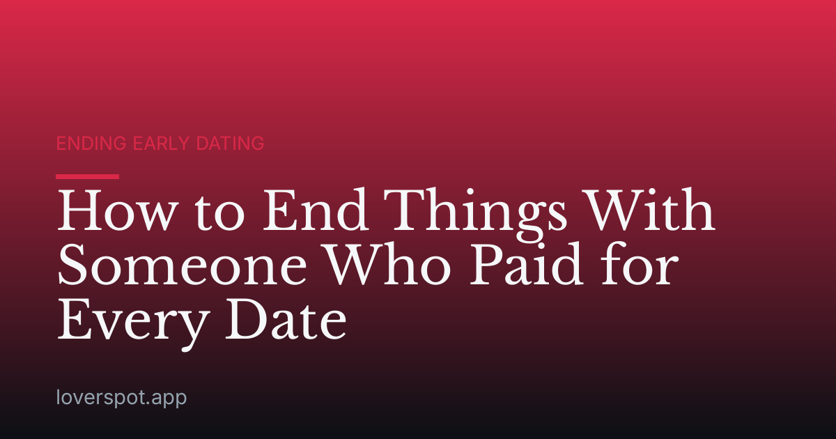 How to End Things With Someone Who Paid for Every Date