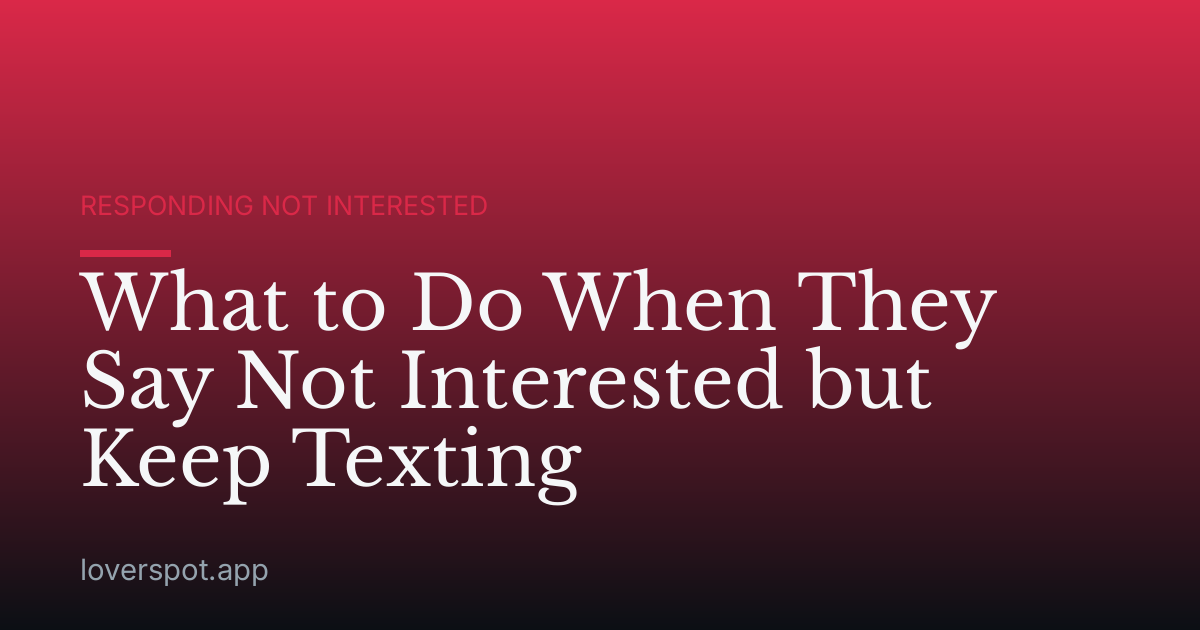 What to Do When They Say Not Interested but Keep Texting