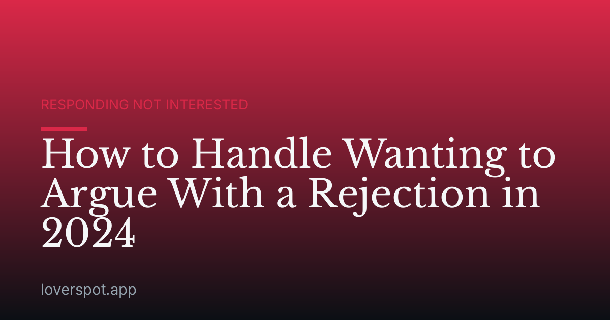 How to Handle Wanting to Argue With a Rejection in 2024