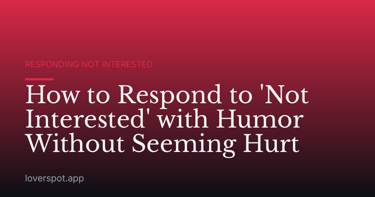 How to Respond to 'Not Interested' with Humor Without Seeming Hurt