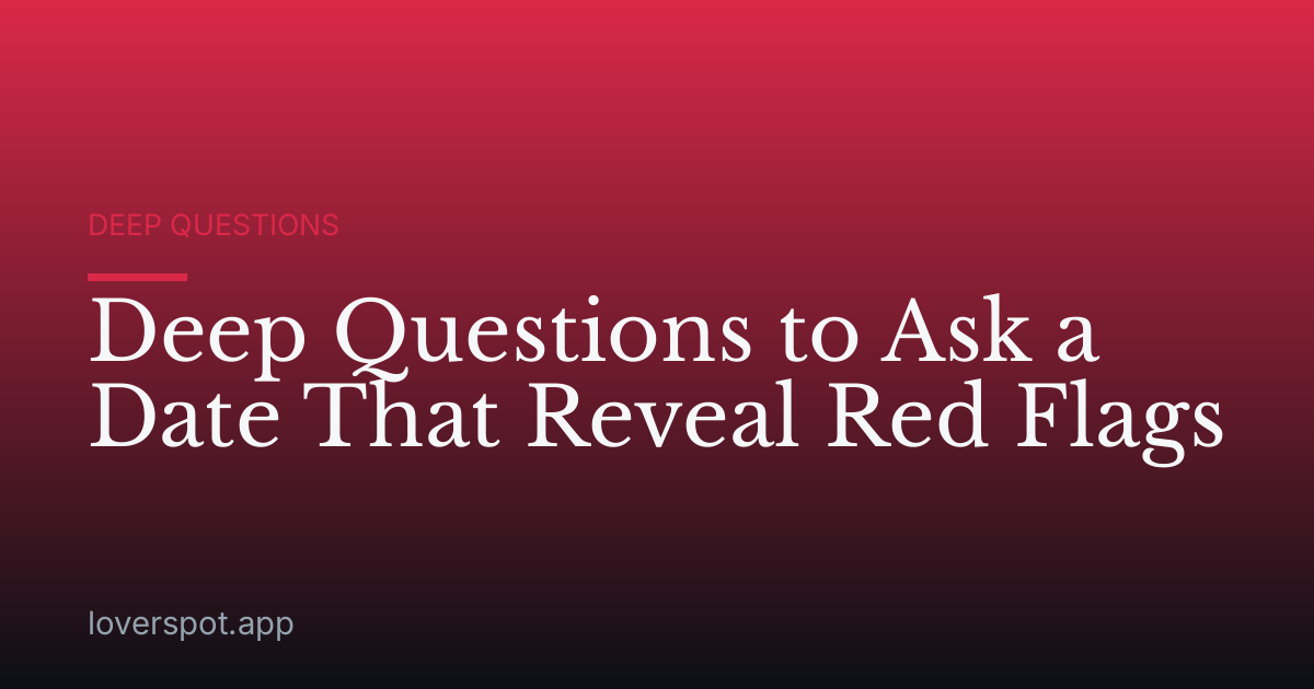 Deep Questions to Ask a Date That Reveal Red Flags