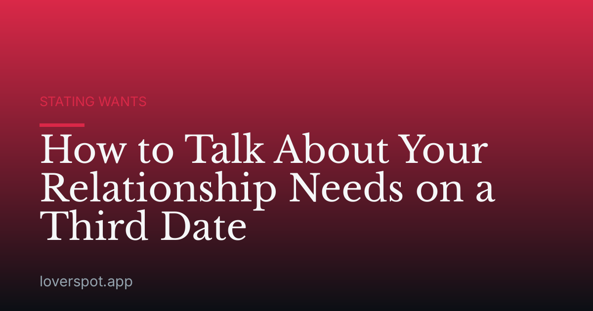 How to Talk About Your Relationship Needs on a Third Date