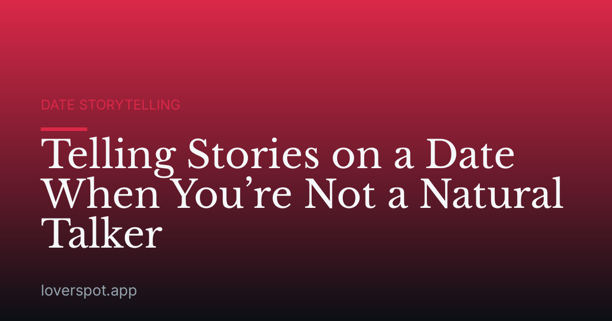 Telling Stories on a Date When You’re Not a Natural Talker