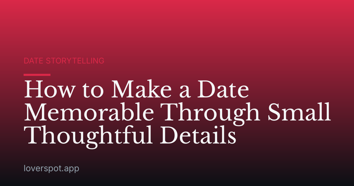 How to Make a Date Memorable Through Small Thoughtful Details