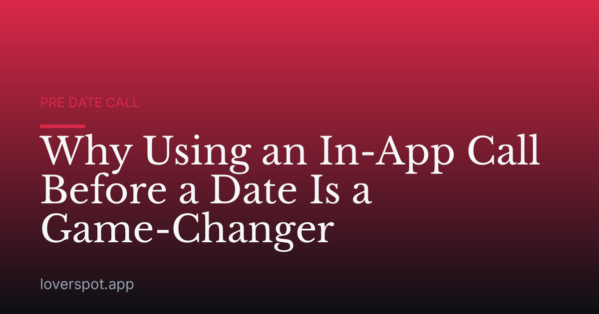 Why Using an In-App Call Before a Date Is a Game-Changer