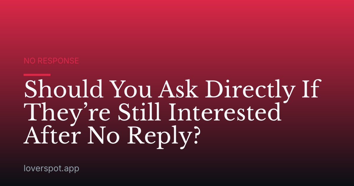 Should You Ask Directly If They’re Still Interested After No Reply?