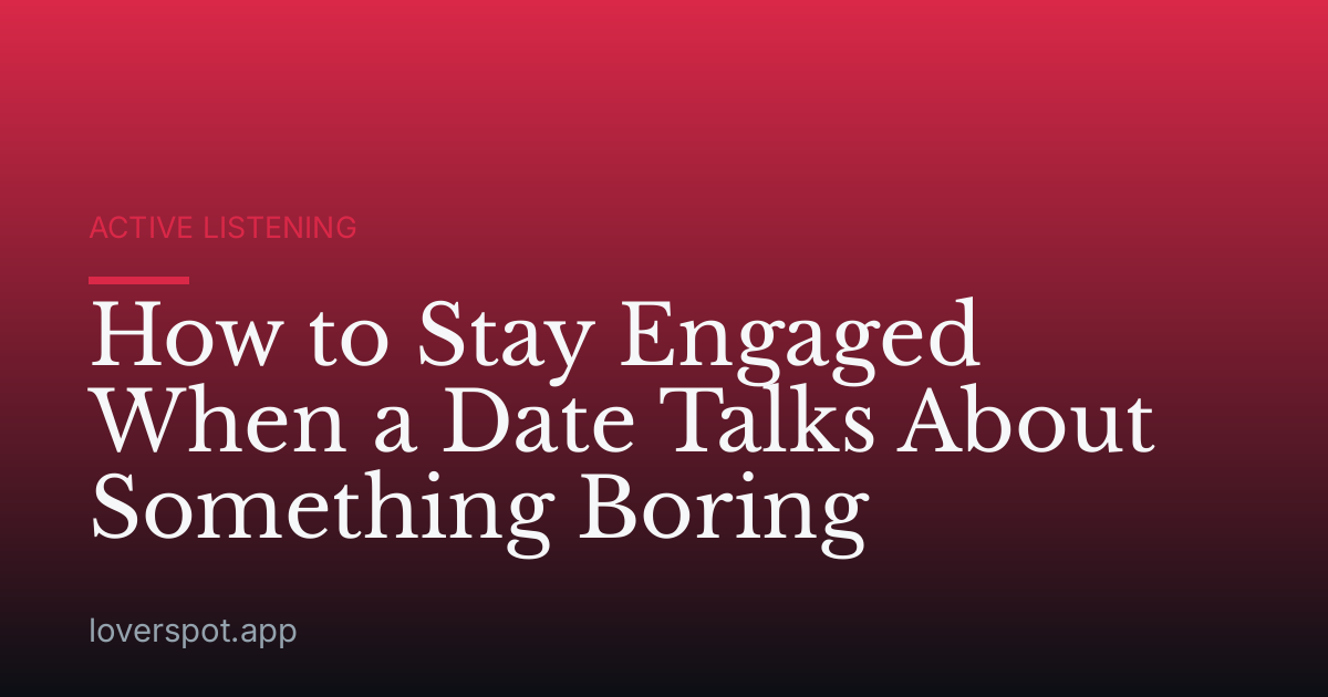 How to Stay Engaged When a Date Talks About Something Boring