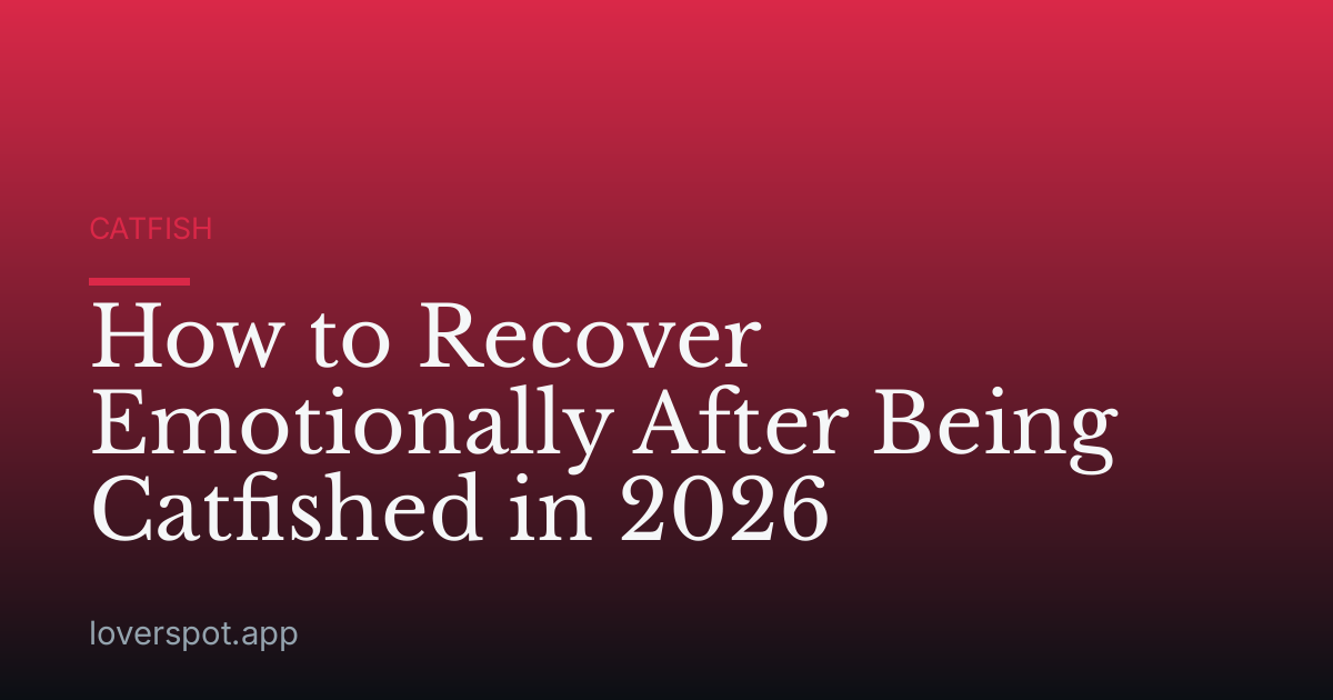 How to Recover Emotionally After Being Catfished in 2026