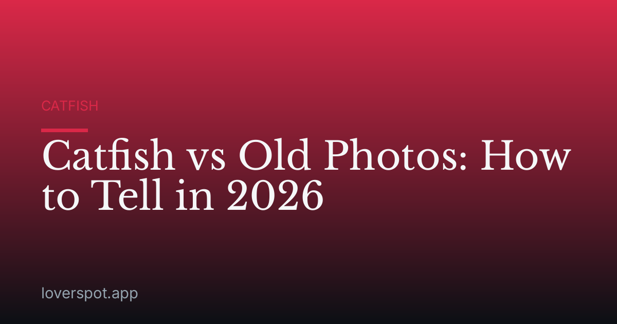 Catfish vs Old Photos: How to Tell in 2026