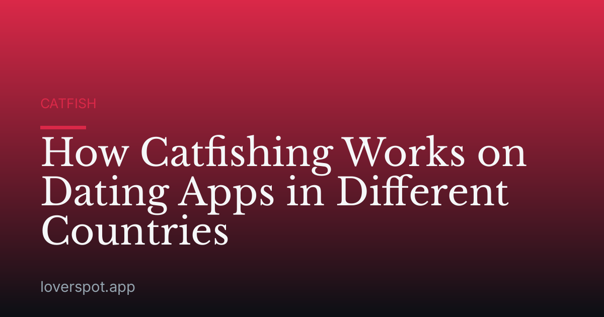 How Catfishing Works on Dating Apps in Different Countries