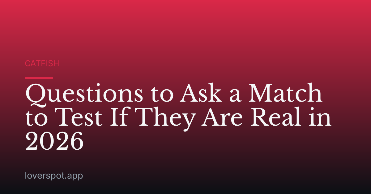 Questions to Ask a Match to Test If They Are Real in 2026