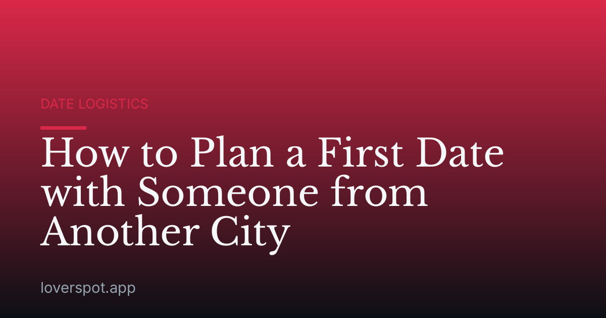 How to Plan a First Date with Someone from Another City